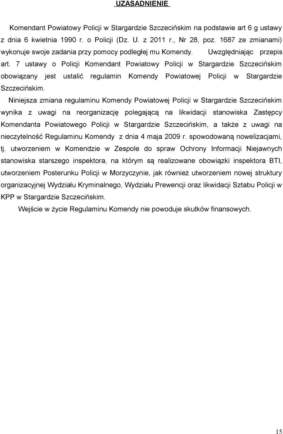 7 ustawy o Policji Komendant Powiatowy Policji w Stargardzie Szczecińskim obowiązany jest ustalić regulamin Komendy Powiatowej Policji w Stargardzie Szczecińskim.