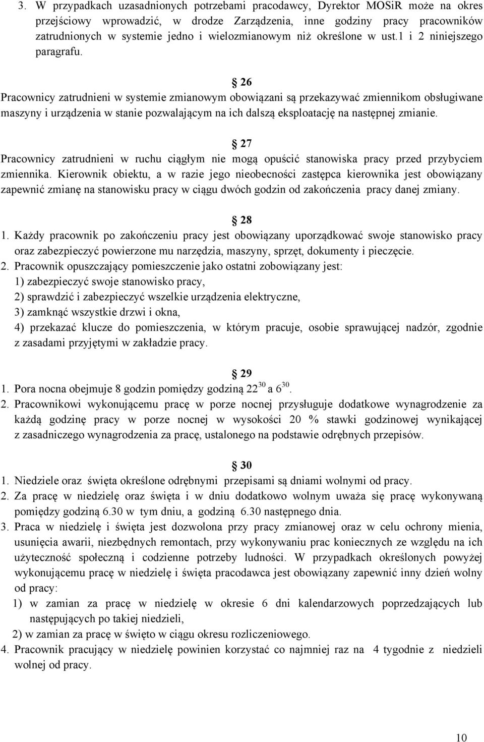 26 Pracownicy zatrudnieni w systemie zmianowym obowiązani są przekazywać zmiennikom obsługiwane maszyny i urządzenia w stanie pozwalającym na ich dalszą eksploatację na następnej zmianie.