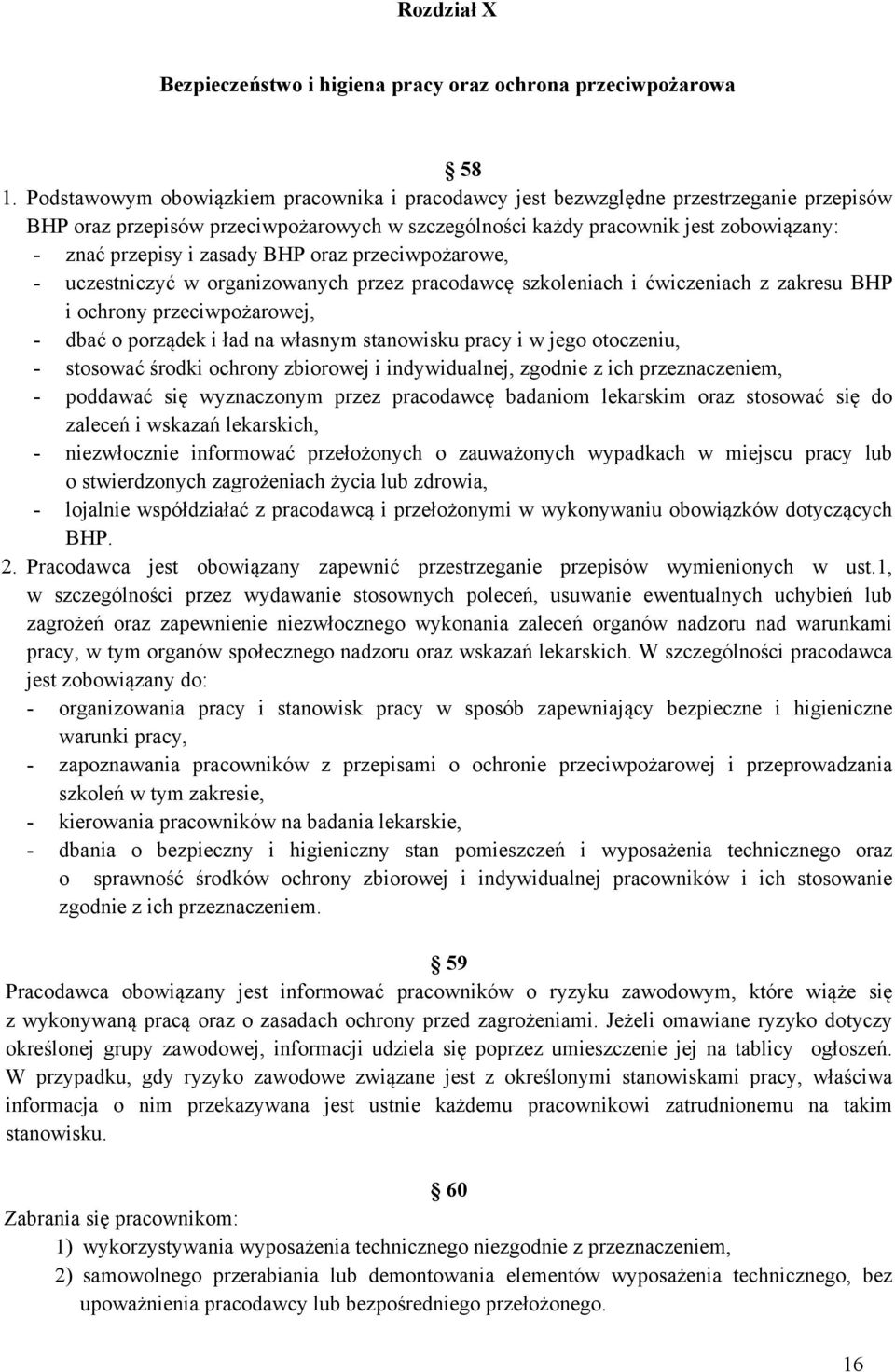 zasady BHP oraz przeciwpożarowe, - uczestniczyć w organizowanych przez pracodawcę szkoleniach i ćwiczeniach z zakresu BHP i ochrony przeciwpożarowej, - dbać o porządek i ład na własnym stanowisku