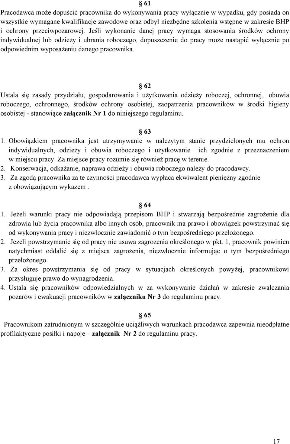 Jeśli wykonanie danej pracy wymaga stosowania środków ochrony indywidualnej lub odzieży i ubrania roboczego, dopuszczenie do pracy może nastąpić wyłącznie po odpowiednim wyposażeniu danego pracownika.