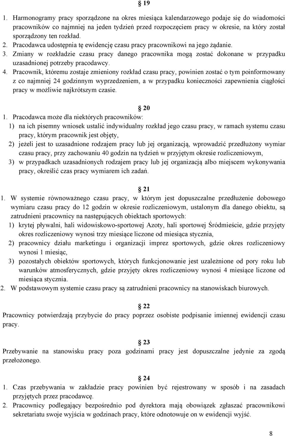 Zmiany w rozkładzie czasu pracy danego pracownika mogą zostać dokonane w przypadku uzasadnionej potrzeby pracodawcy. 4.