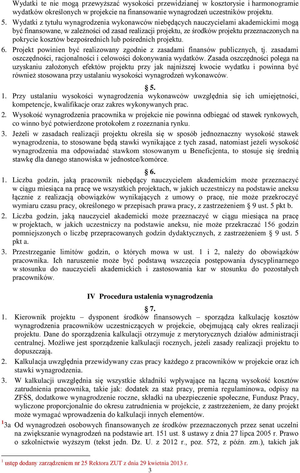 bezpośrednich lub pośrednich projektu. 6. Projekt powinien być realizowany zgodnie z zasadami finansów publicznych, tj. zasadami oszczędności, racjonalności i celowości dokonywania wydatków.