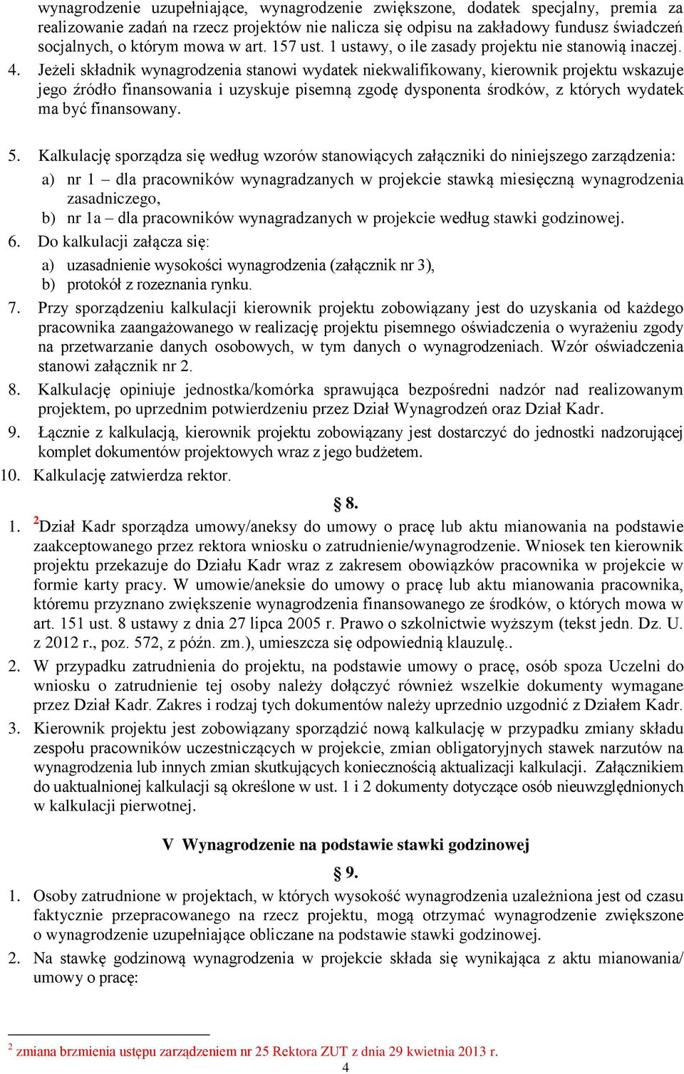 Jeżeli składnik stanowi wydatek niekwalifikowany, kierownik projektu wskazuje jego źródło finansowania i uzyskuje pisemną zgodę dysponenta środków, z których wydatek ma być finansowany. 5.