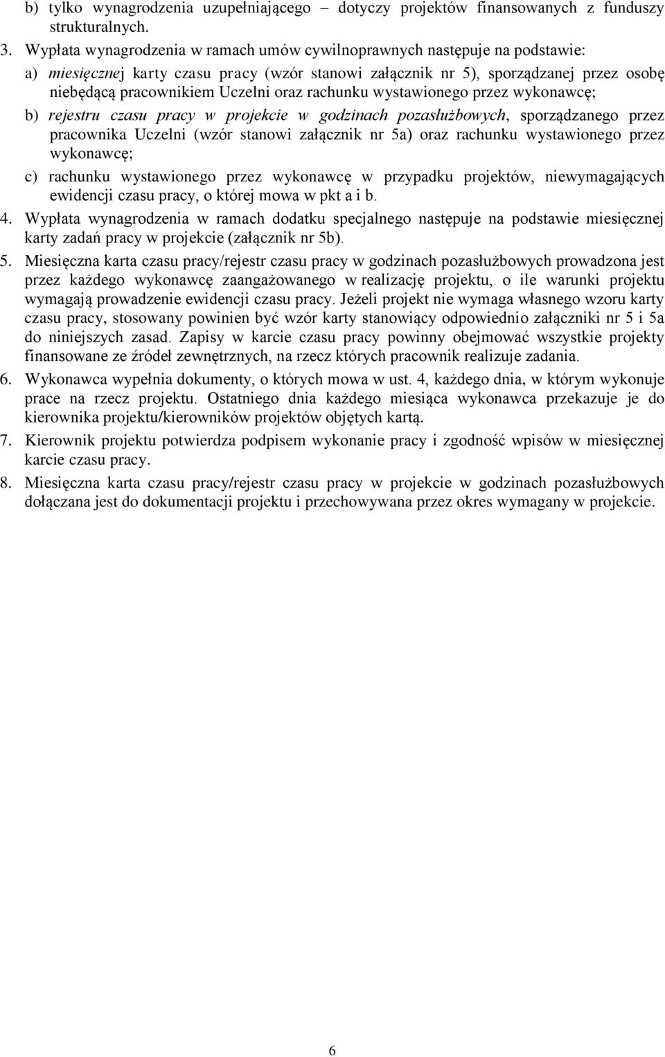 wystawionego przez wykonawcę; b) rejestru czasu pracy w projekcie w godzinach pozasłużbowych, sporządzanego przez pracownika Uczelni (wzór stanowi załącznik nr 5a) oraz rachunku wystawionego przez