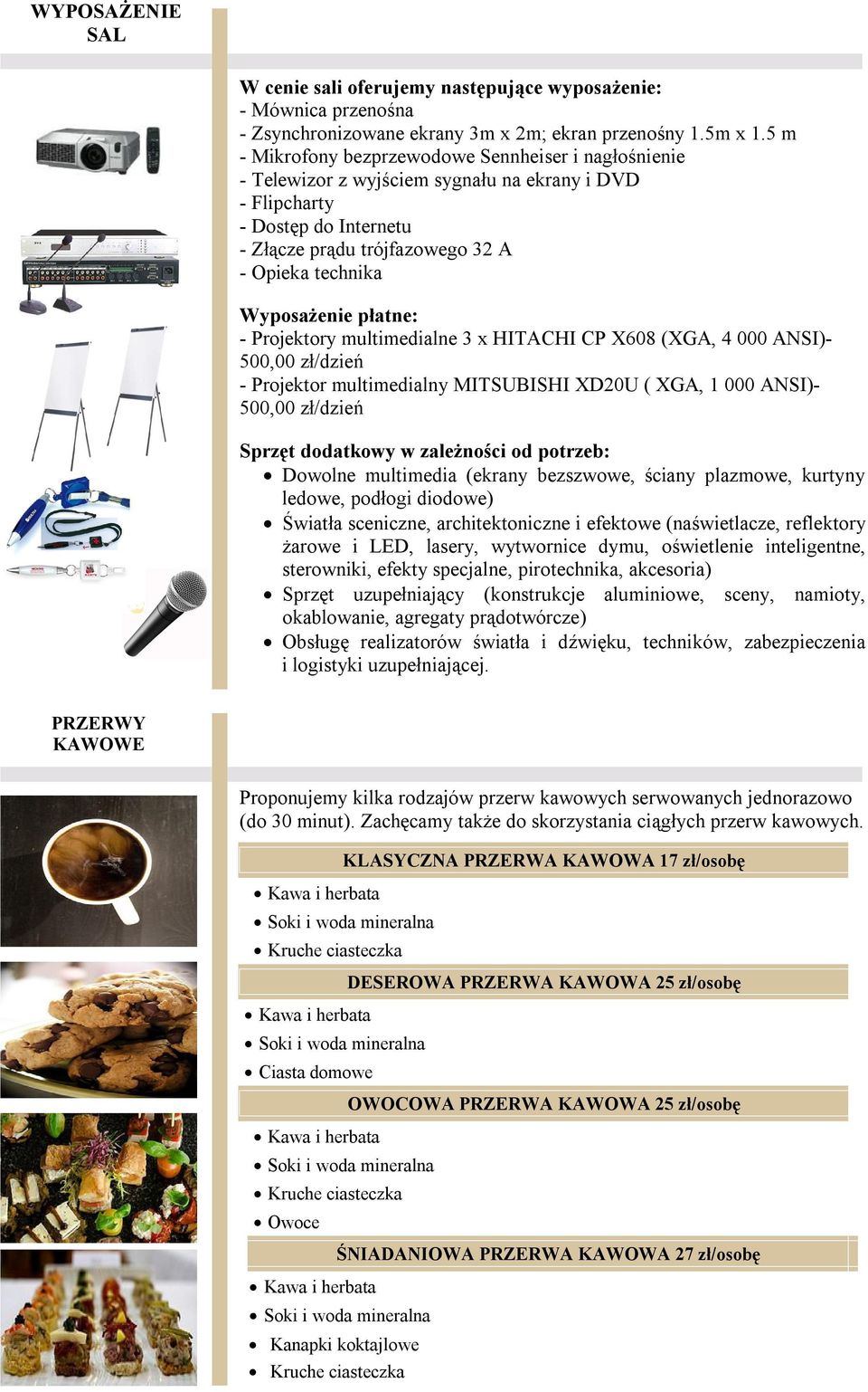 Wyposażenie płatne: - Projektory multimedialne 3 x HITACHI CP X608 (XGA, 4 000 ANSI)- 500,00 zł/dzień - Projektor multimedialny MITSUBISHI XD20U ( XGA, 1 000 ANSI)- 500,00 zł/dzień Sprzęt dodatkowy w