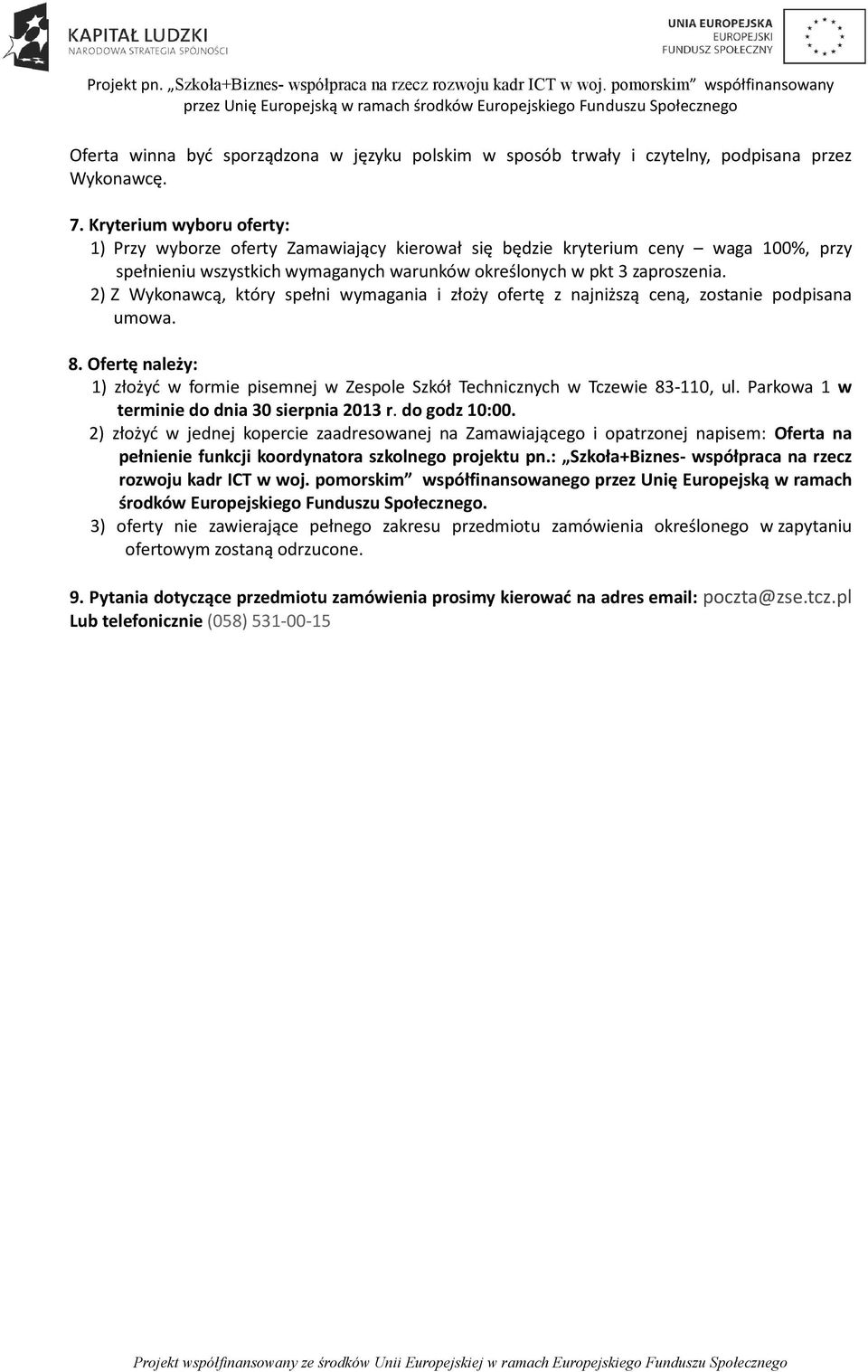 2) Z Wykonawcą, który spełni wymagania i złoży ofertę z najniższą ceną, zostanie podpisana umowa. 8. Ofertę należy: 1) złożyć w formie pisemnej w Zespole Szkół Technicznych w Tczewie 83-110, ul.