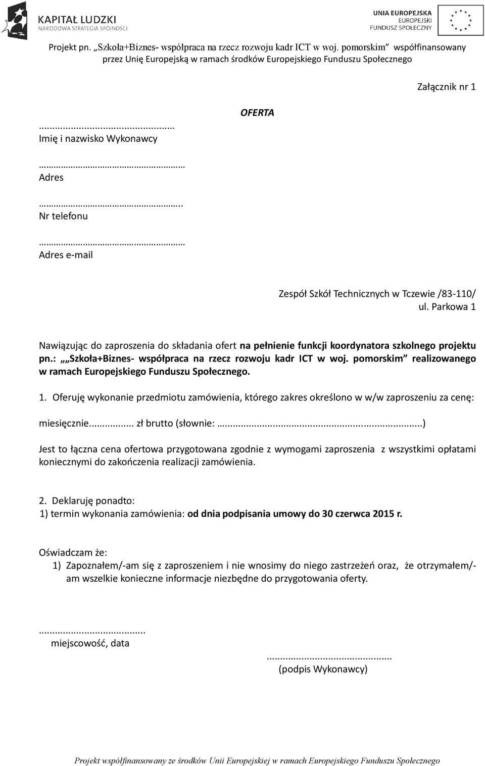 pomorskim realizowanego w ramach Europejskiego Funduszu Społecznego. 1. Oferuję wykonanie przedmiotu zamówienia, którego zakres określono w w/w zaproszeniu za cenę: miesięcznie... zł brutto (słownie:.