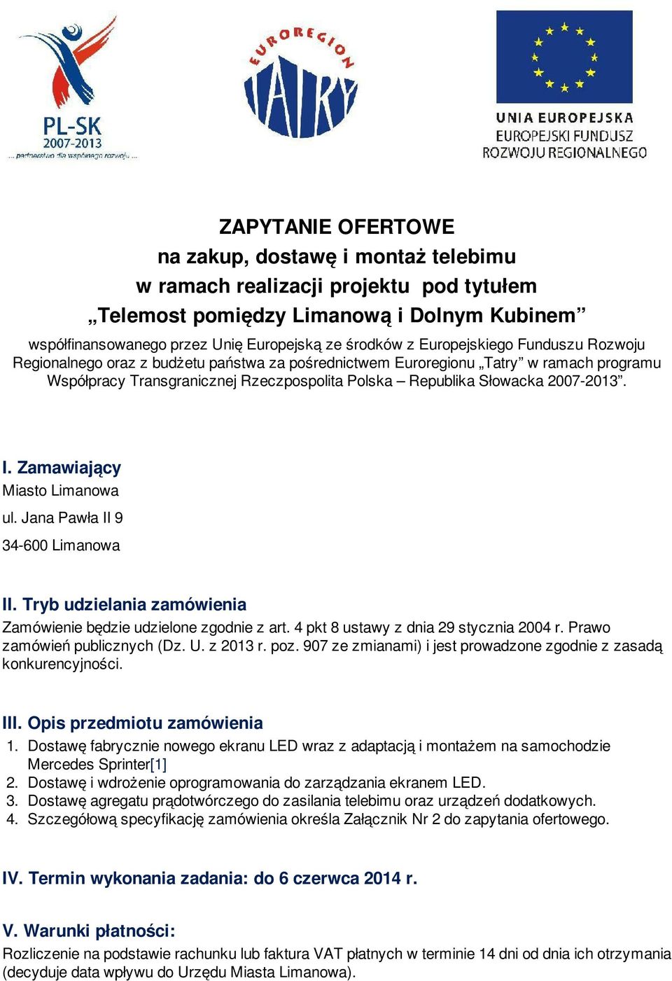 I. Zamawiający Miasto Limanowa ul. Jana Pawła II 9 34-600 Limanowa II. Tryb udzielania zamówienia Zamówienie będzie udzielone zgodnie z art. 4 pkt 8 ustawy z dnia 29 stycznia 2004 r.