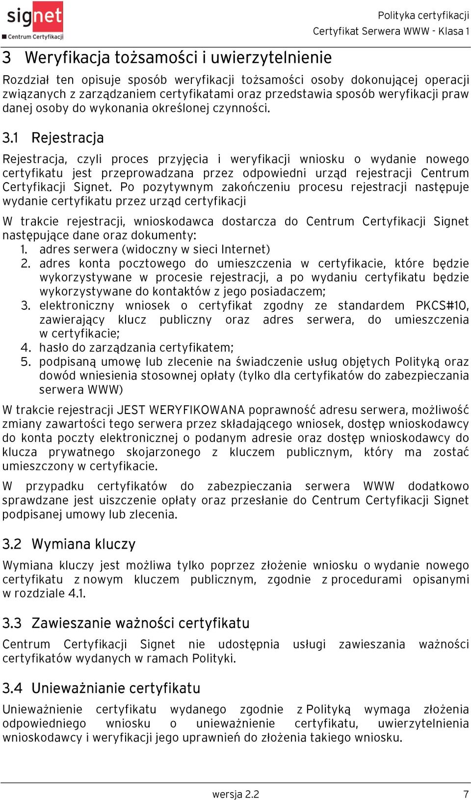 1 Rejestracja Rejestracja, czyli proces przyjęcia i weryfikacji wniosku o wydanie nowego certyfikatu jest przeprowadzana przez odpowiedni urząd rejestracji Centrum Certyfikacji Signet.