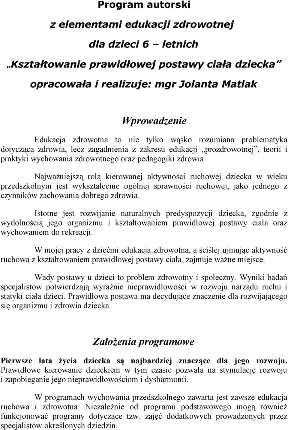 Najważniejszą rolą kierowanej aktywności ruchowej dziecka w wieku przedszkolnym jest wykształcenie ogólnej sprawności ruchowej, jako jednego z czynników zachowania dobrego zdrowia.