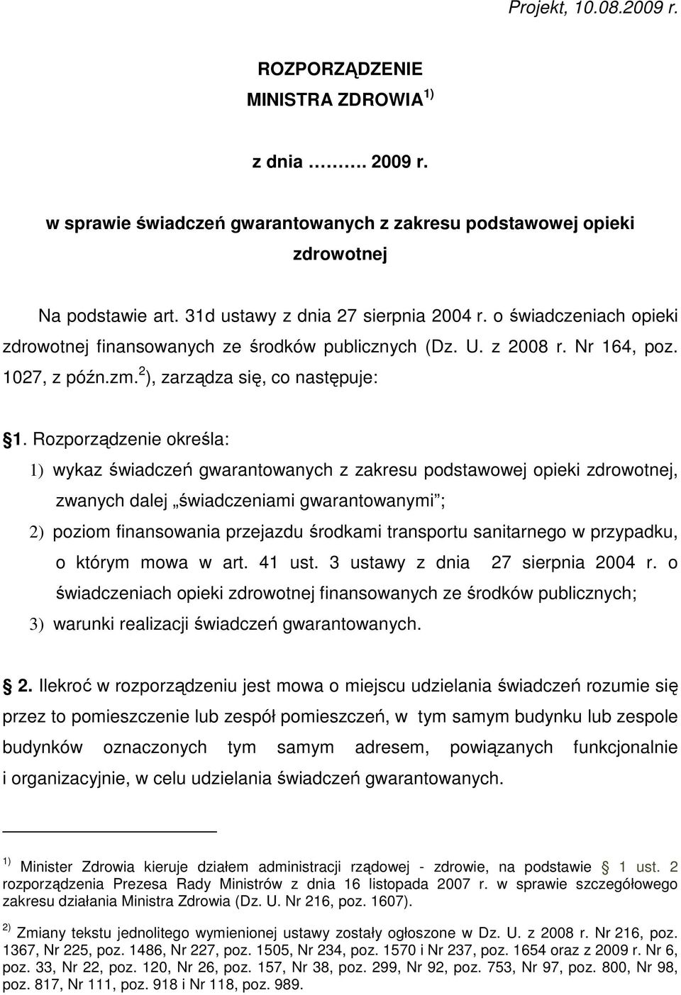 Rozporządzenie określa: 1) wykaz świadczeń gwarantowanych z zakresu podstawowej opieki zdrowotnej, zwanych dalej świadczeniami gwarantowanymi ; 2) poziom finansowania przejazdu środkami transportu