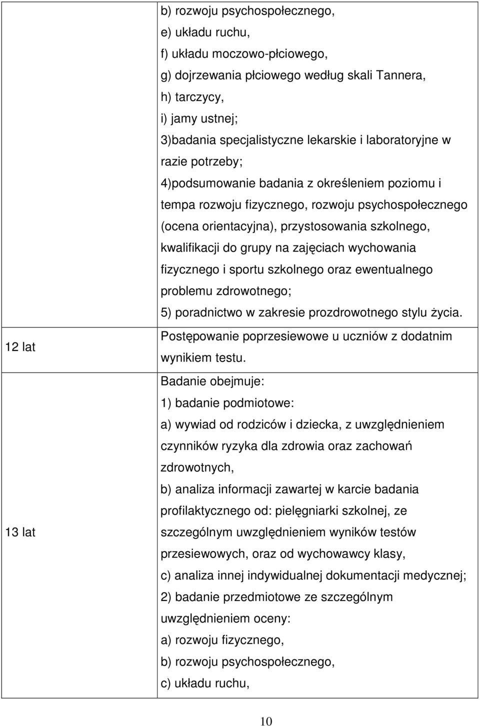 kwalifikacji do grupy na zajęciach wychowania fizycznego i sportu szkolnego oraz ewentualnego problemu zdrowotnego; 5) poradnictwo w zakresie prozdrowotnego stylu życia.