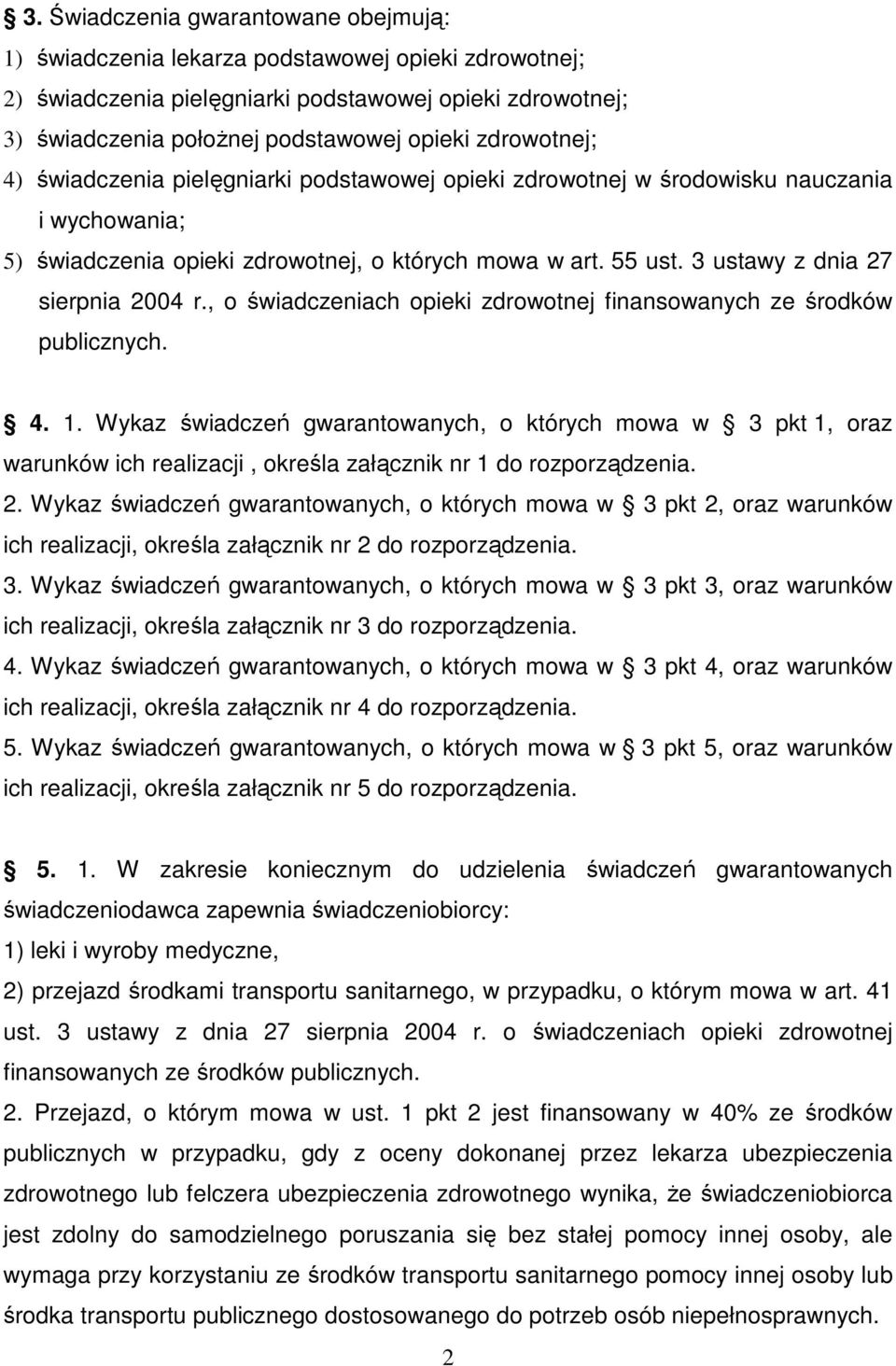 3 ustawy z dnia 27 sierpnia 2004 r., o świadczeniach opieki zdrowotnej finansowanych ze środków publicznych. 4. 1.