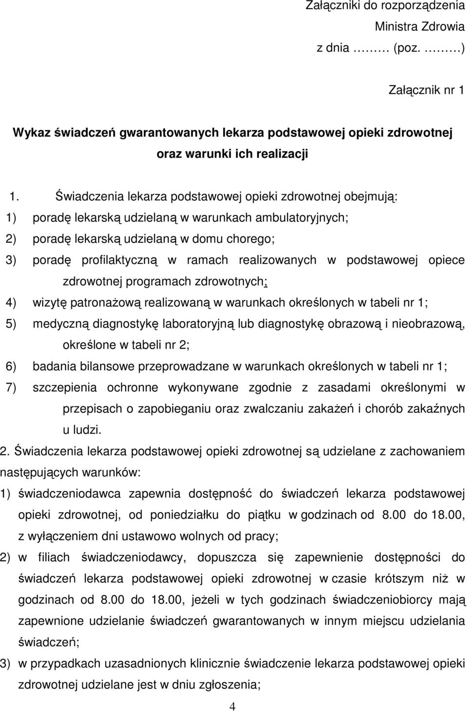 realizowanych w podstawowej opiece zdrowotnej programach zdrowotnych; 4) wizytę patronażową realizowaną w warunkach określonych w tabeli nr 1; 5) medyczną diagnostykę laboratoryjną lub diagnostykę