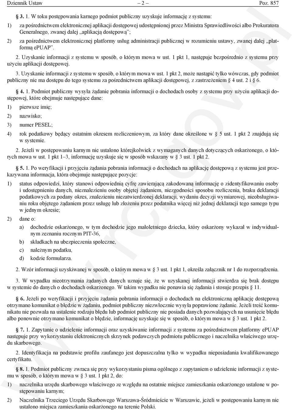 Generalnego, zwanej dalej aplikacją dostępową ; 2) za pośrednictwem elektronicznej platformy usług administracji publicznej w rozumieniu ustawy, zwanej dalej platformą epuap. 2. Uzyskanie informacji z systemu w sposób, o którym mowa w ust.