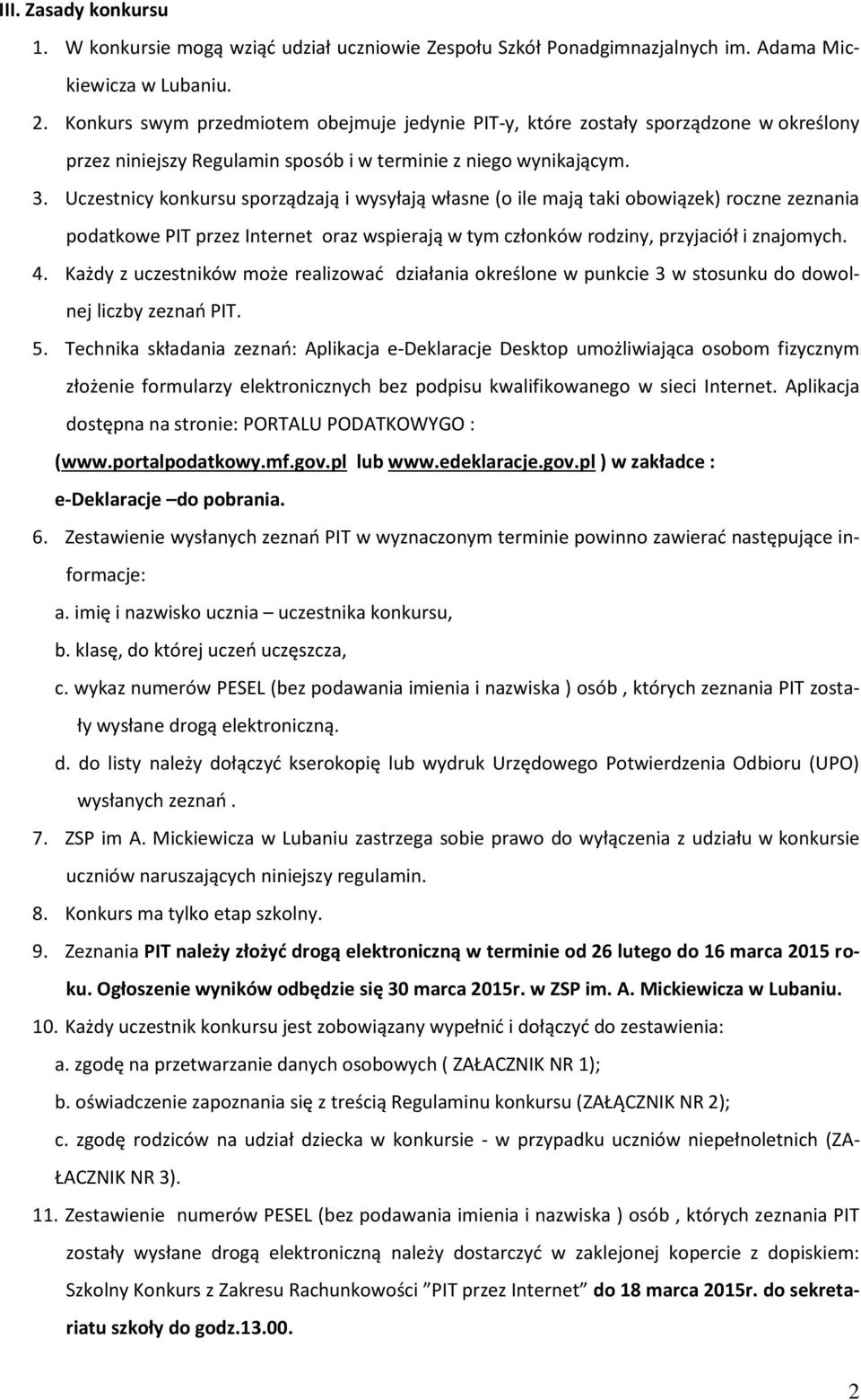 Uczestnicy konkursu sporządzają i wysyłają własne (o ile mają taki obowiązek) roczne zeznania podatkowe PIT przez Internet oraz wspierają w tym członków rodziny, przyjaciół i znajomych. 4.