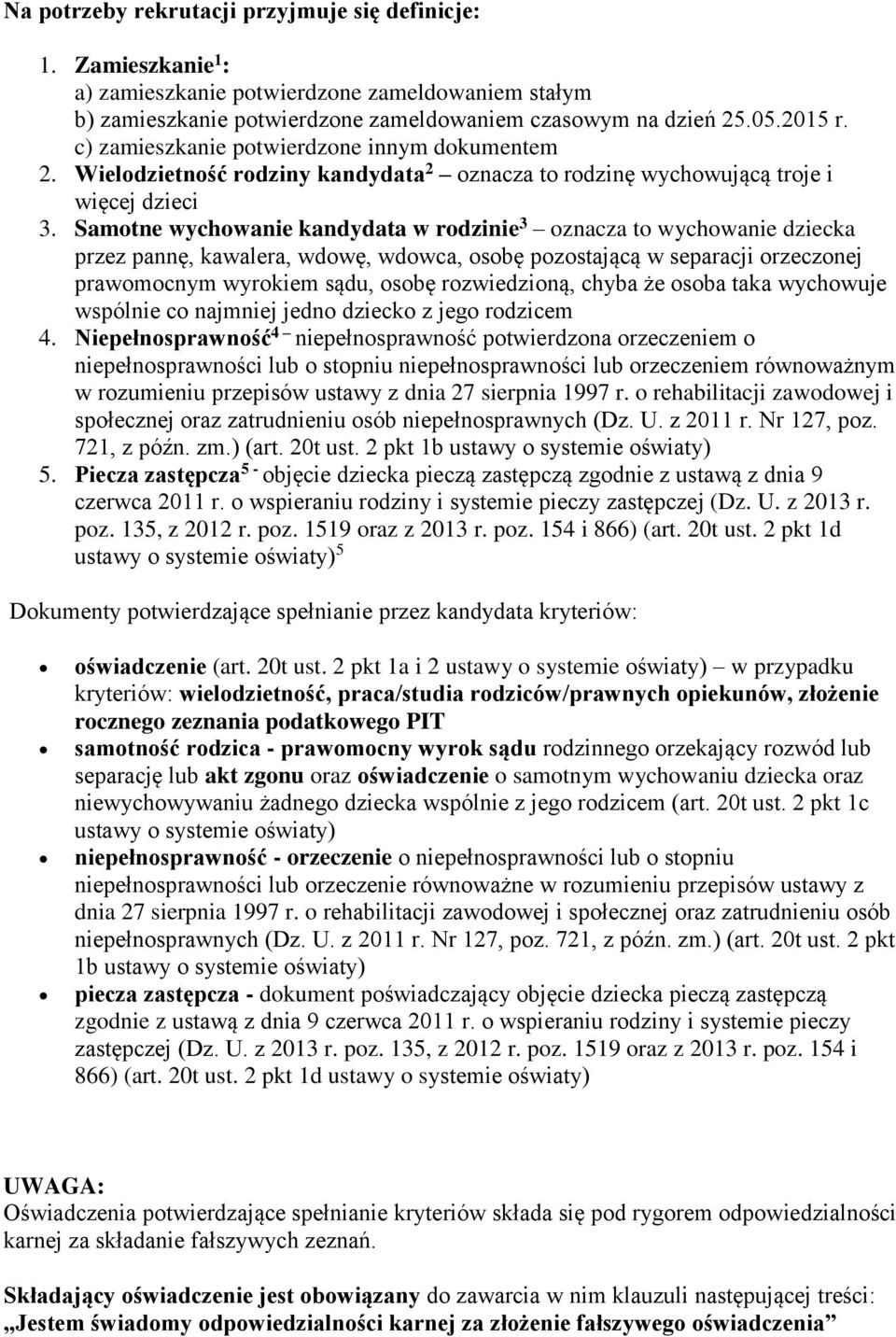 Samotne wychowanie kandydata w rodzinie 3 oznacza to wychowanie dziecka przez pannę, kawalera, wdowę, wdowca, osobę pozostającą w separacji orzeczonej prawomocnym wyrokiem sądu, osobę rozwiedzioną,