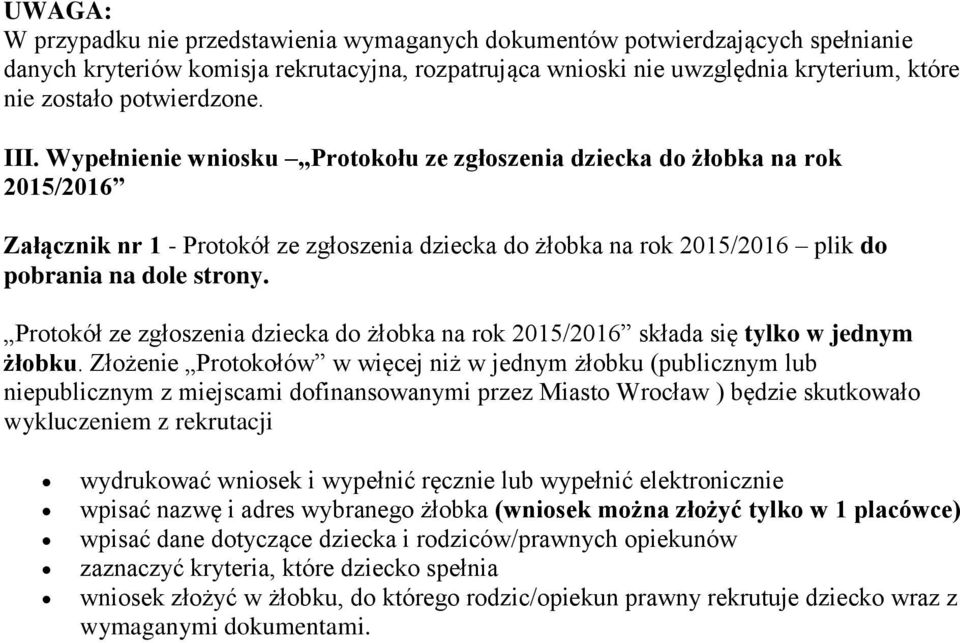 Wypełnienie wniosku Protokołu ze zgłoszenia dziecka do żłobka na rok 2015/2016 Załącznik nr 1 - Protokół ze zgłoszenia dziecka do żłobka na rok 2015/2016 plik do pobrania na dole strony.