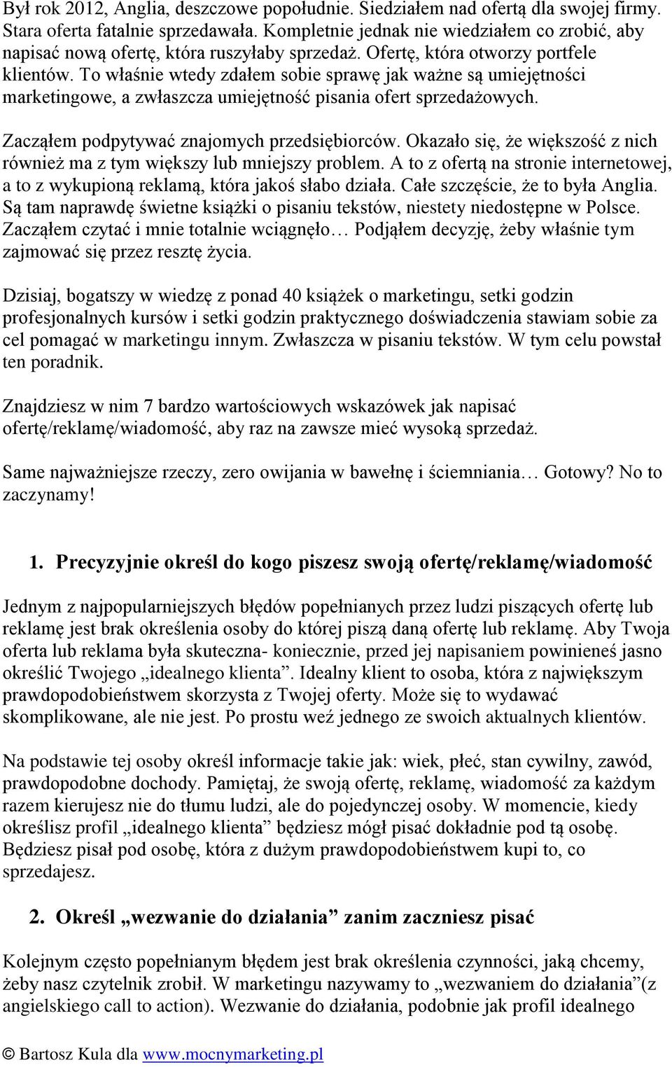 To właśnie wtedy zdałem sobie sprawę jak ważne są umiejętności marketingowe, a zwłaszcza umiejętność pisania ofert sprzedażowych. Zacząłem podpytywać znajomych przedsiębiorców.