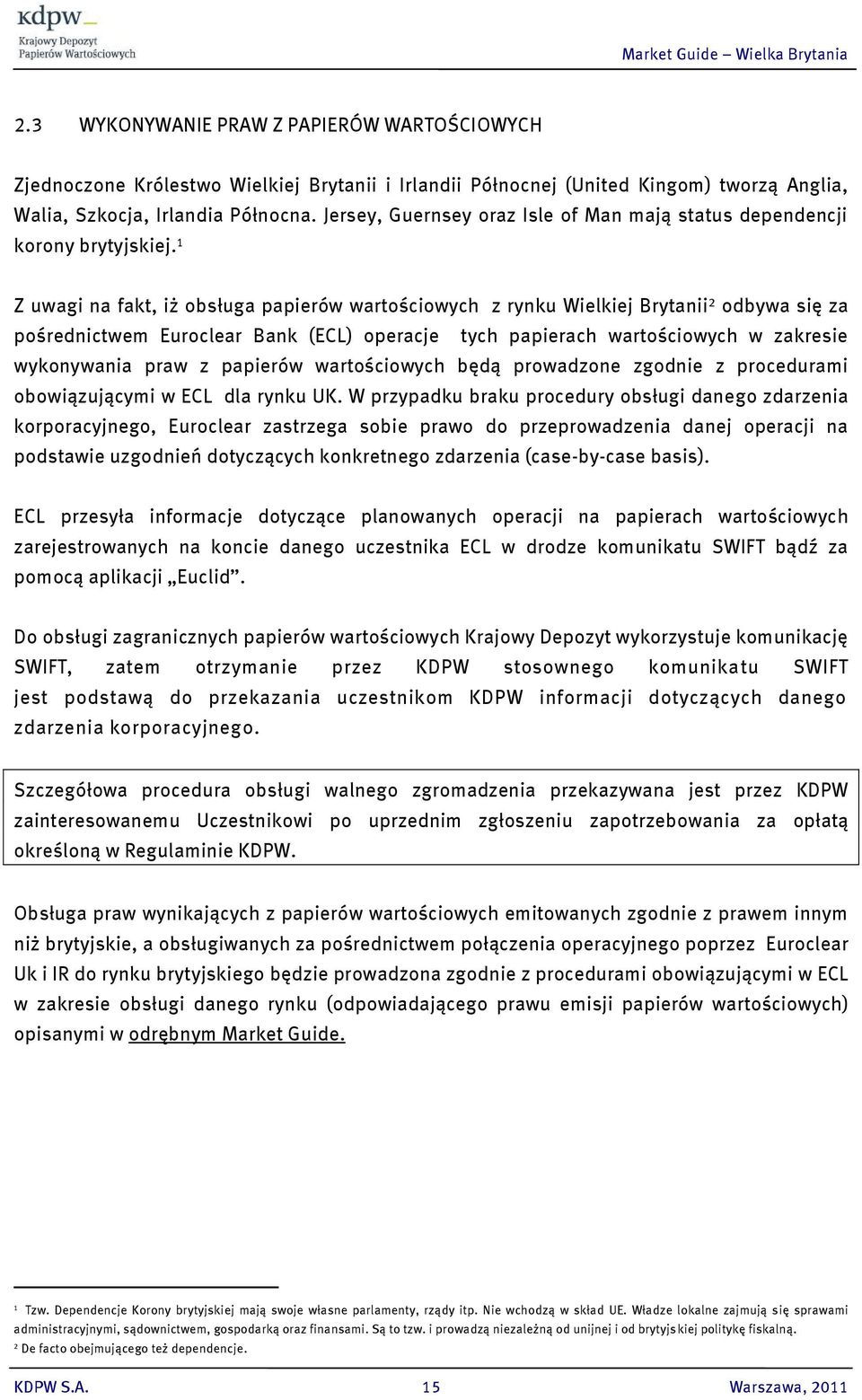 1 Z uwagi na fakt, iż obsługa papierów wartościowych z rynku Wielkiej Brytanii 2 odbywa się za pośrednictwem Euroclear Bank (ECL) operacje tych papierach wartościowych w zakresie wykonywania praw z