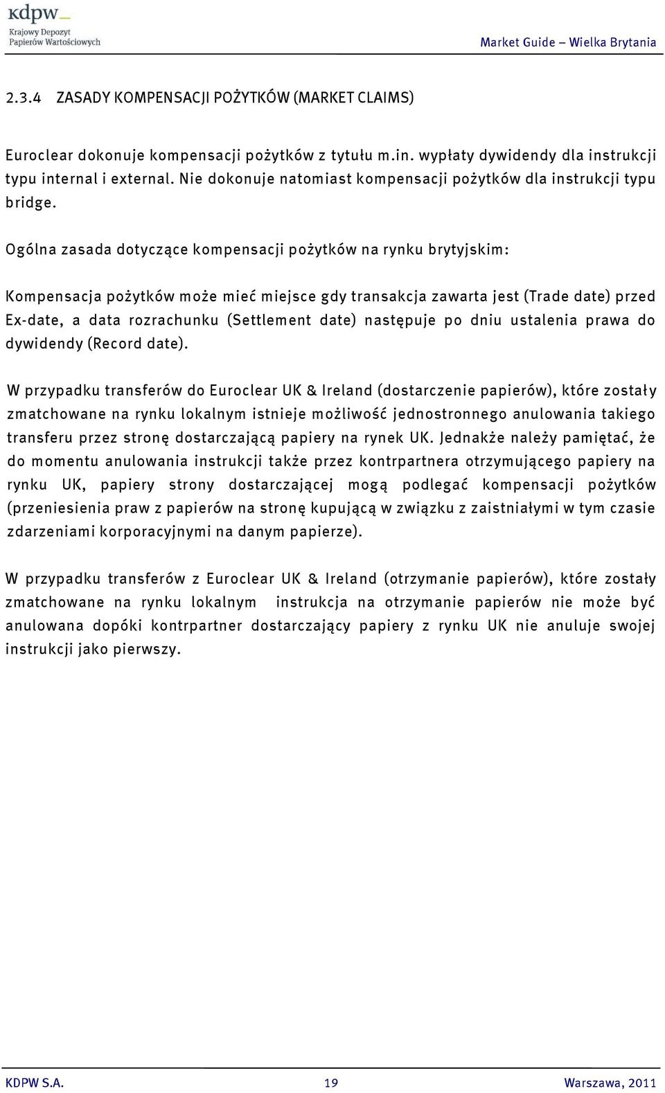 Ogólna zasada dotyczące kompensacji pożytków na rynku brytyjskim: Kompensacja pożytków może mieć miejsce gdy transakcja zawarta jest (Trade date) przed Ex-date, a data rozrachunku (Settlement date)