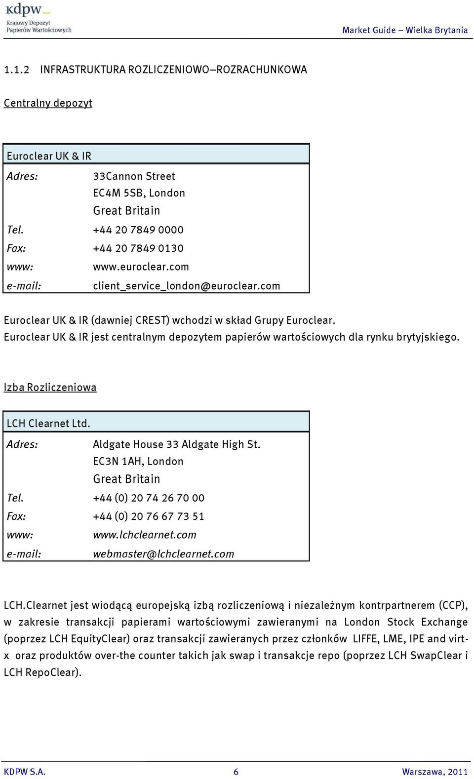 Euroclear UK & IR jest centralnym depozytem papierów wartościowych dla rynku brytyjskiego. Izba Rozliczeniowa LCH Clearnet Ltd. Adres: Aldgate House 33 Aldgate High St.