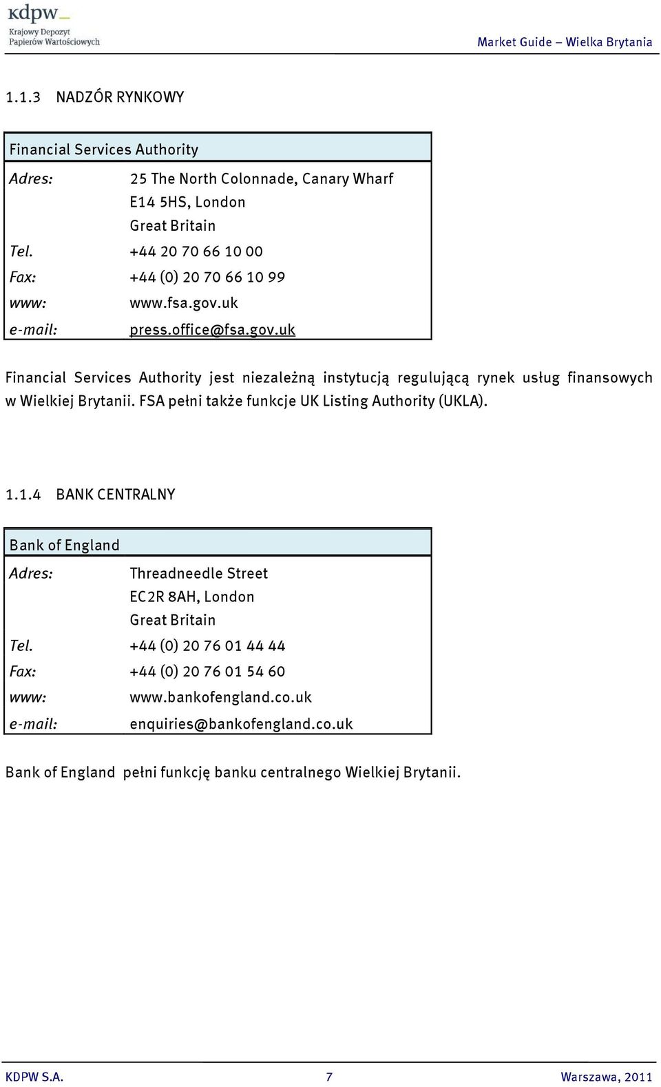 uk e-mail: press.office@fsa.gov.uk Financial Services Authority jest niezależną instytucją regulującą rynek usług finansowych w Wielkiej Brytanii.