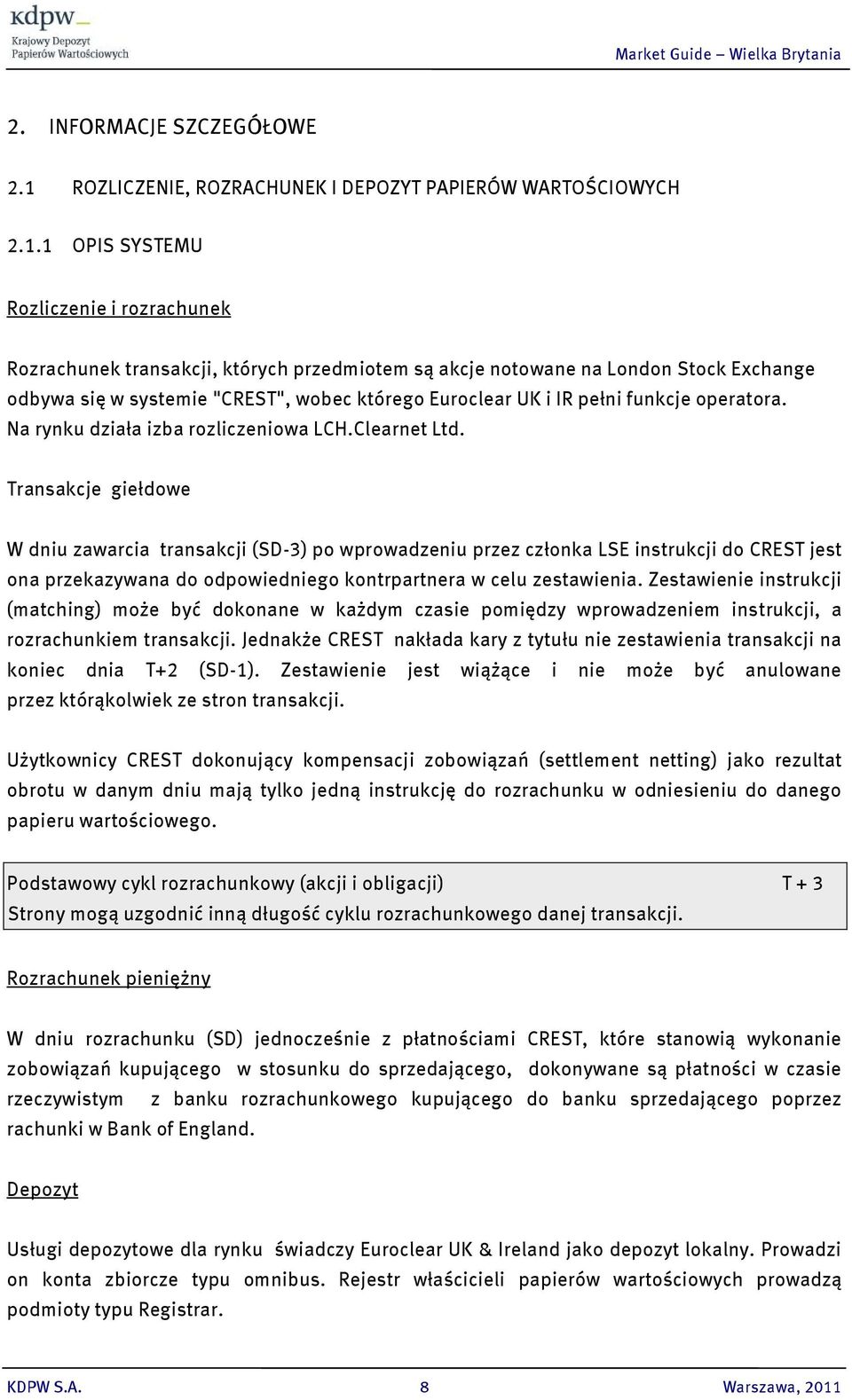 1 OPIS SYSTEMU Rozliczenie i rozrachunek Rozrachunek transakcji, których przedmiotem są akcje notowane na London Stock Exchange odbywa się w systemie "CREST", wobec którego Euroclear UK i IR pełni