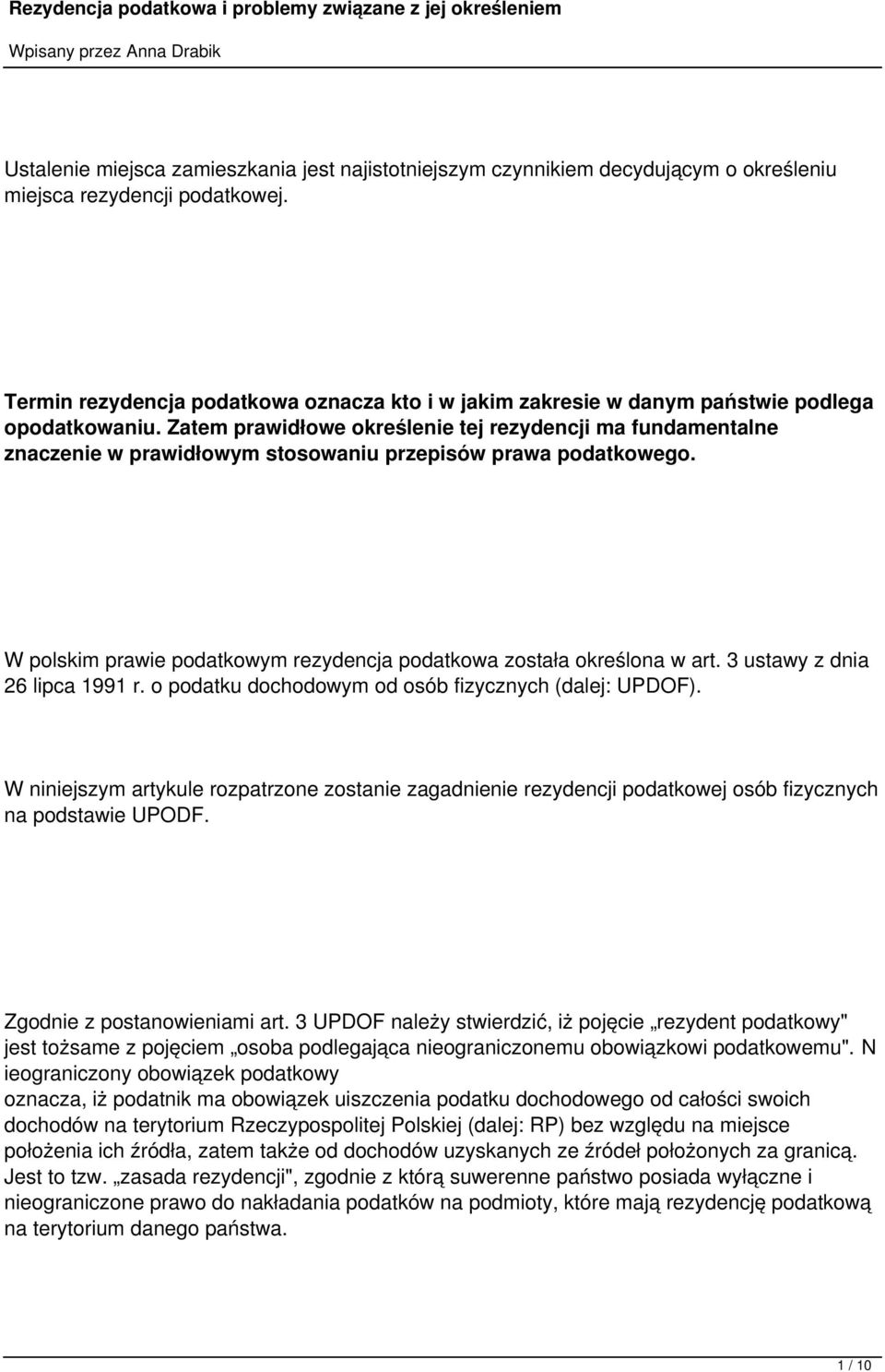 Zatem prawidłowe określenie tej rezydencji ma fundamentalne znaczenie w prawidłowym stosowaniu przepisów prawa podatkowego. W polskim prawie podatkowym rezydencja podatkowa została określona w art.