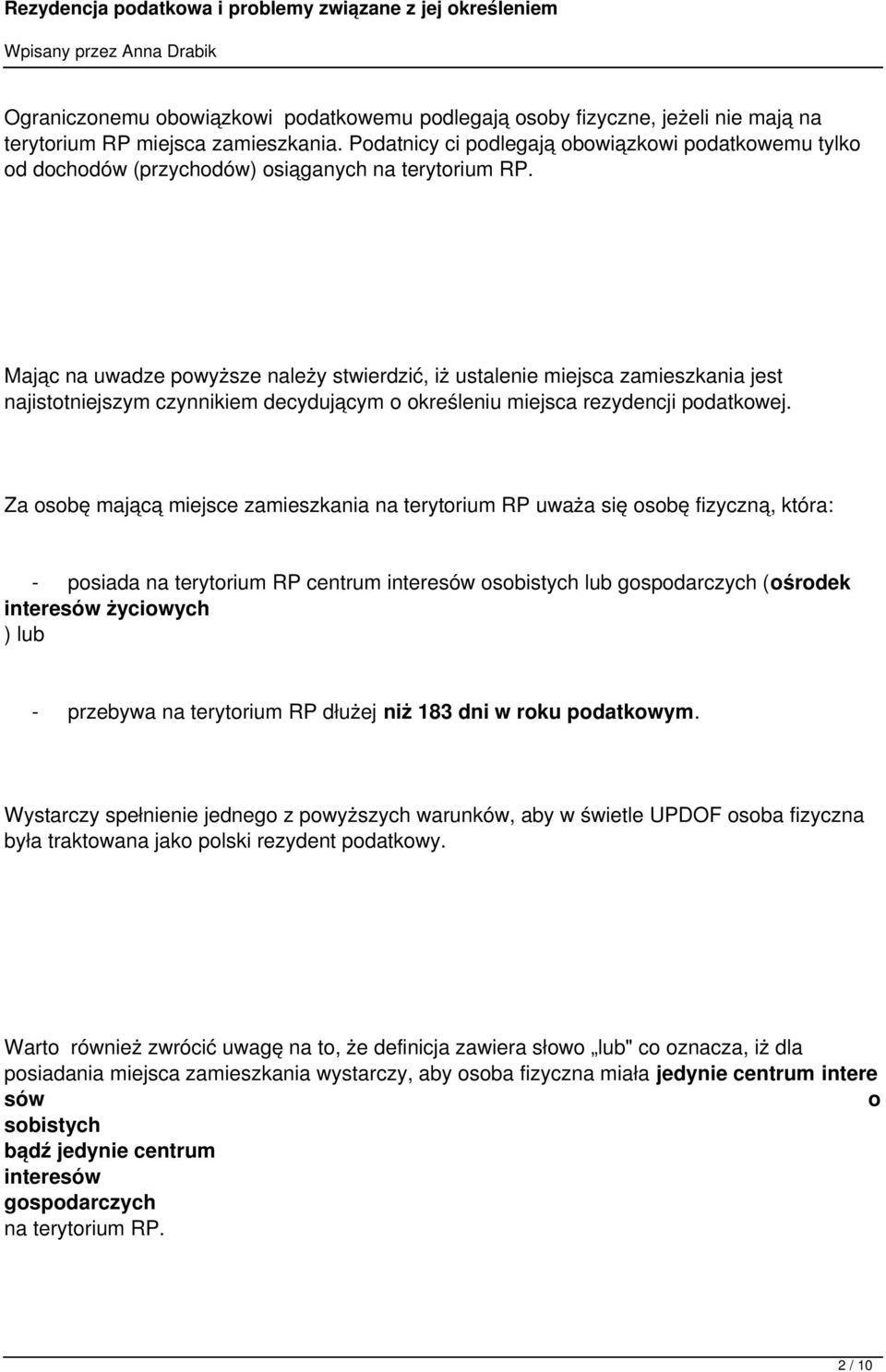 Mając na uwadze powyższe należy stwierdzić, iż ustalenie miejsca zamieszkania jest najistotniejszym czynnikiem decydującym o określeniu miejsca rezydencji podatkowej.