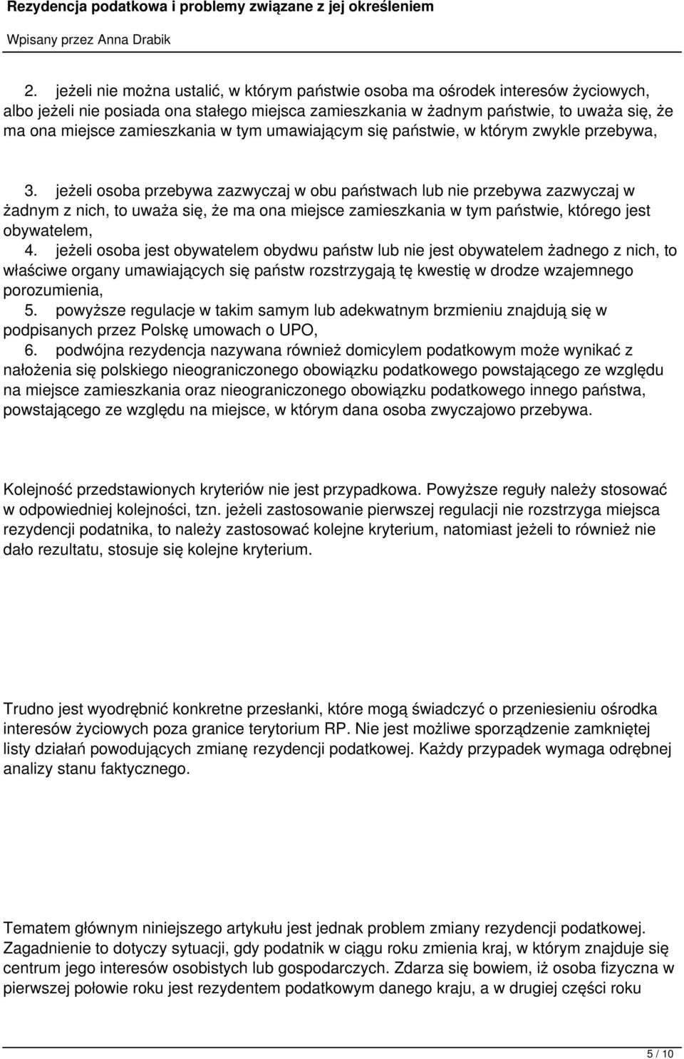 jeżeli osoba przebywa zazwyczaj w obu państwach lub nie przebywa zazwyczaj w żadnym z nich, to uważa się, że ma ona miejsce zamieszkania w tym państwie, którego jest obywatelem, 4.