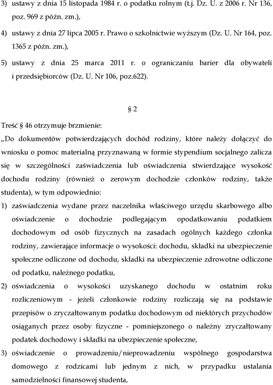 2 Treść 46 otrzymuje brzmienie: Do dokumentów potwierdzających dochód rodziny, które należy dołączyć do wniosku o pomoc materialną przyznawaną w formie stypendium socjalnego zalicza się w