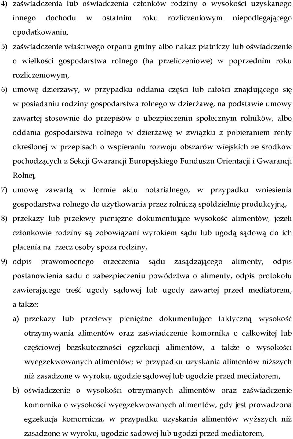 posiadaniu rodziny gospodarstwa rolnego w dzierżawę, na podstawie umowy zawartej stosownie do przepisów o ubezpieczeniu społecznym rolników, albo oddania gospodarstwa rolnego w dzierżawę w związku z