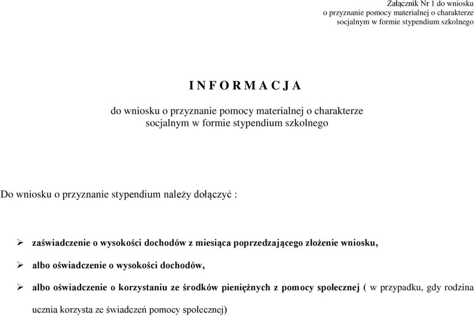 dołączyć : zaświadczenie o wysokości dochodów z miesiąca poprzedzającego złożenie wniosku, albo oświadczenie o wysokości dochodów, albo