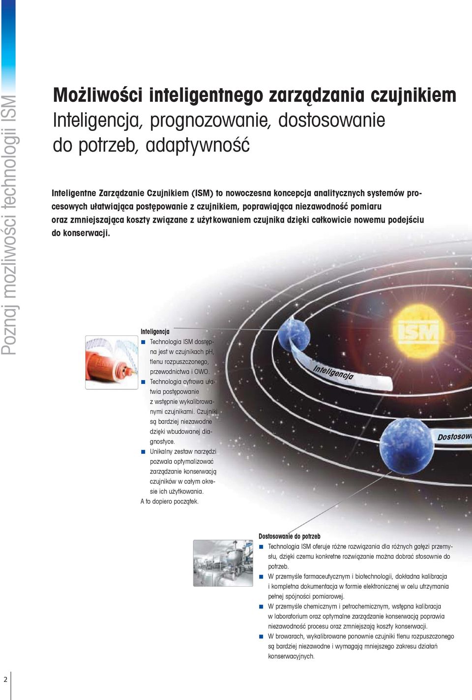 całkowicie nowemu podejściu do konserwacji. Inteligencja Technologia ISM dostępna jest w czujnikach ph, tlenu rozpuszczonego, przewodnictwa i OWO.