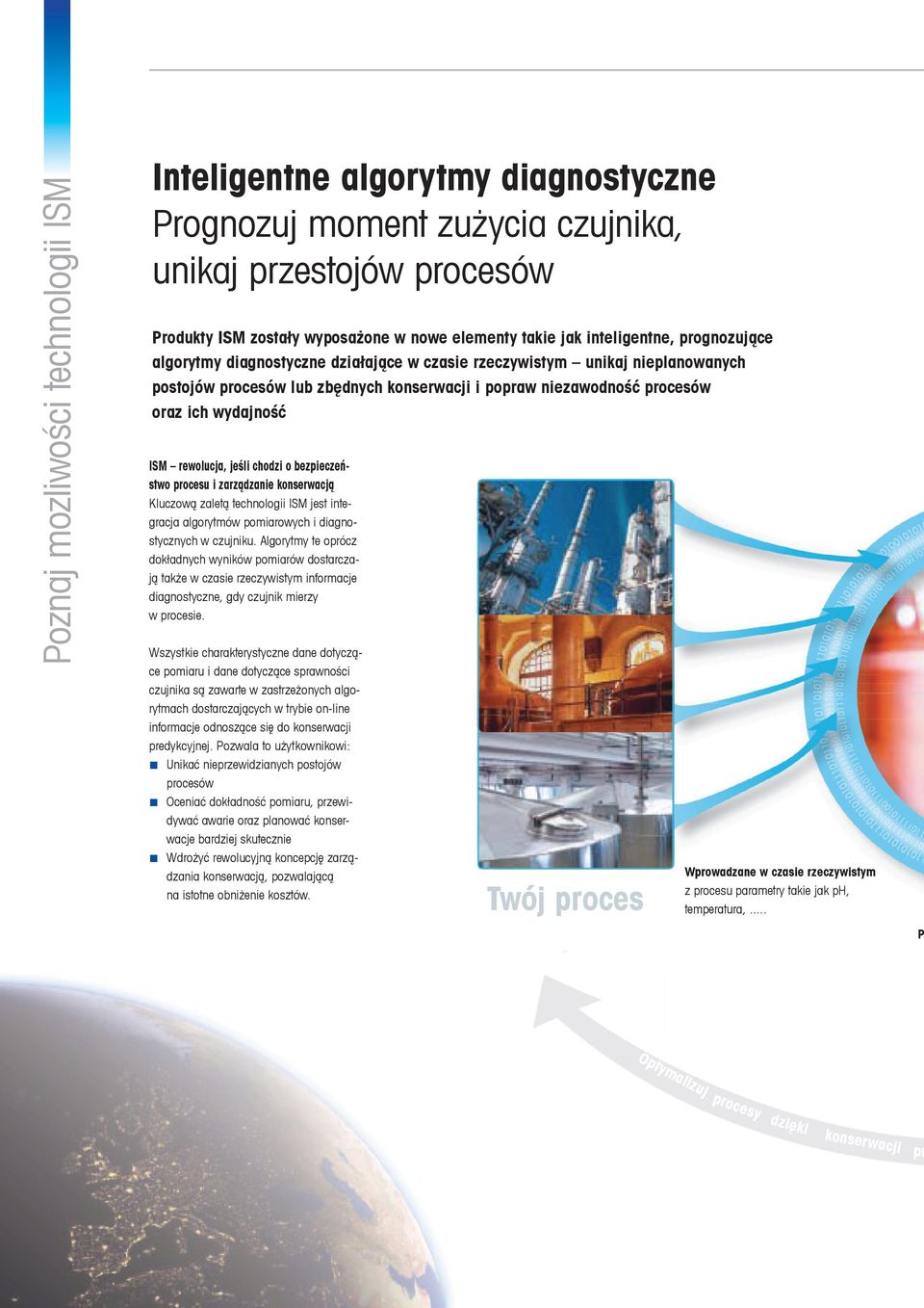ISM rewolucja, jeśli chodzi o bezpieczeństwo procesu i zarządzanie konserwacją Kluczową zaletą technologii ISM jest integracja algorytmów pomiarowych i diagnostycznych w czujniku.
