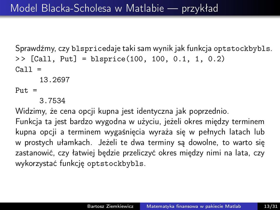 Funkcja ta jest bardzo wygodna w użyciu, jeżeli okres między terminem kupna opcji a terminem wygaśnięcia wyraża się w pełnych latach lub w prostych ułamkach.