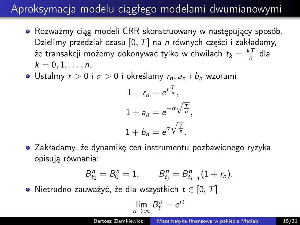 Ustalmy r > 0 i σ > 0 i określamy r n, a n i b n wzorami 1 + r n = e r T n, 1 + a n = e σ T n, 1 + b n = e σ T n.
