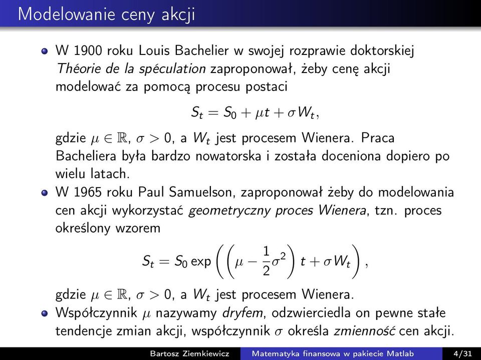 W 1965 roku Paul Samuelson, zaproponował żeby do modelowania cen akcji wykorzystać geometryczny proces Wienera, tzn.