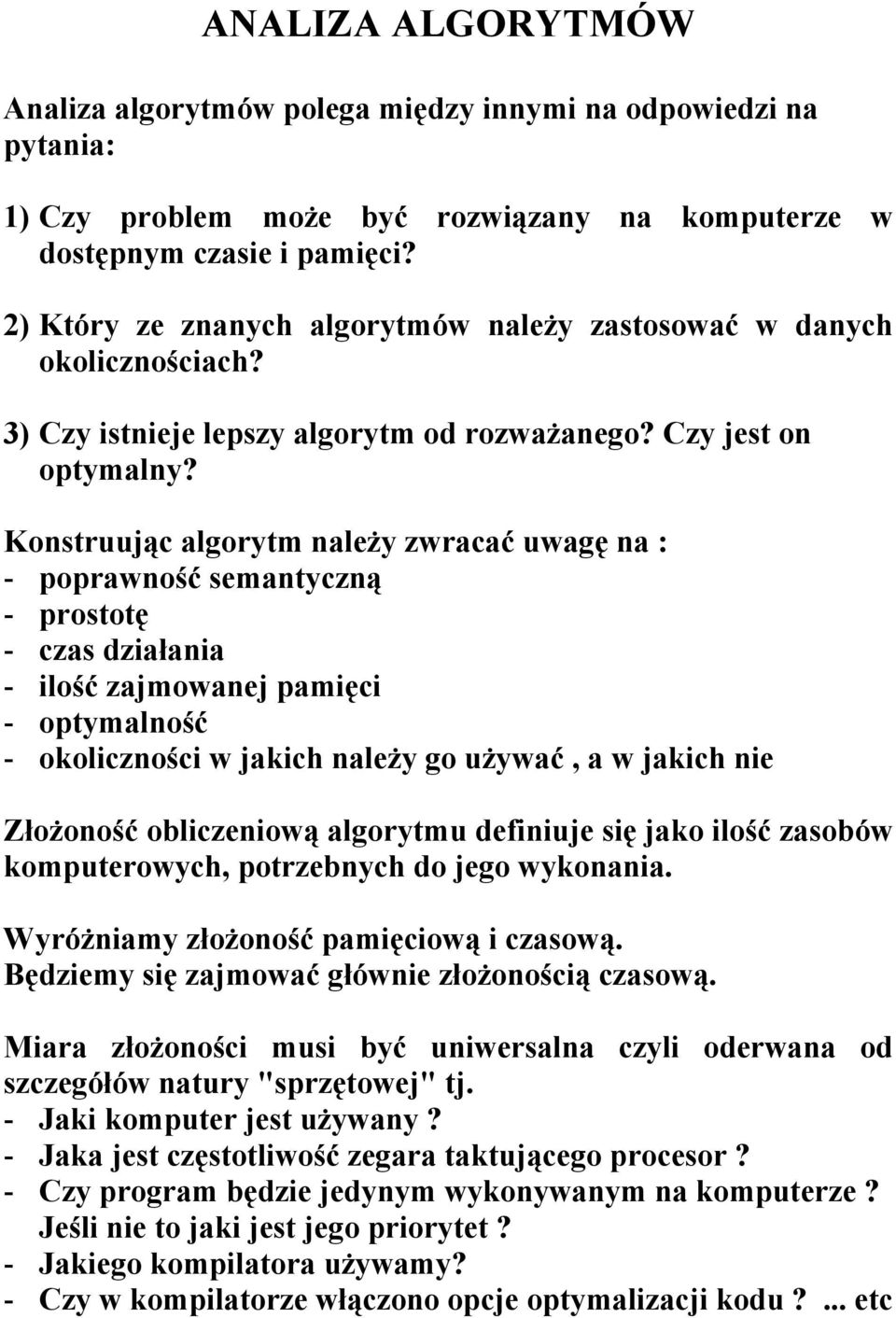 Konstruując algorytm należy zwracać uwagę na : - poprawność semantyczną - prostotę - czas działania - ilość zajmowanej pamięci - optymalność - okoliczności w jakich należy go używać, a w jakich nie