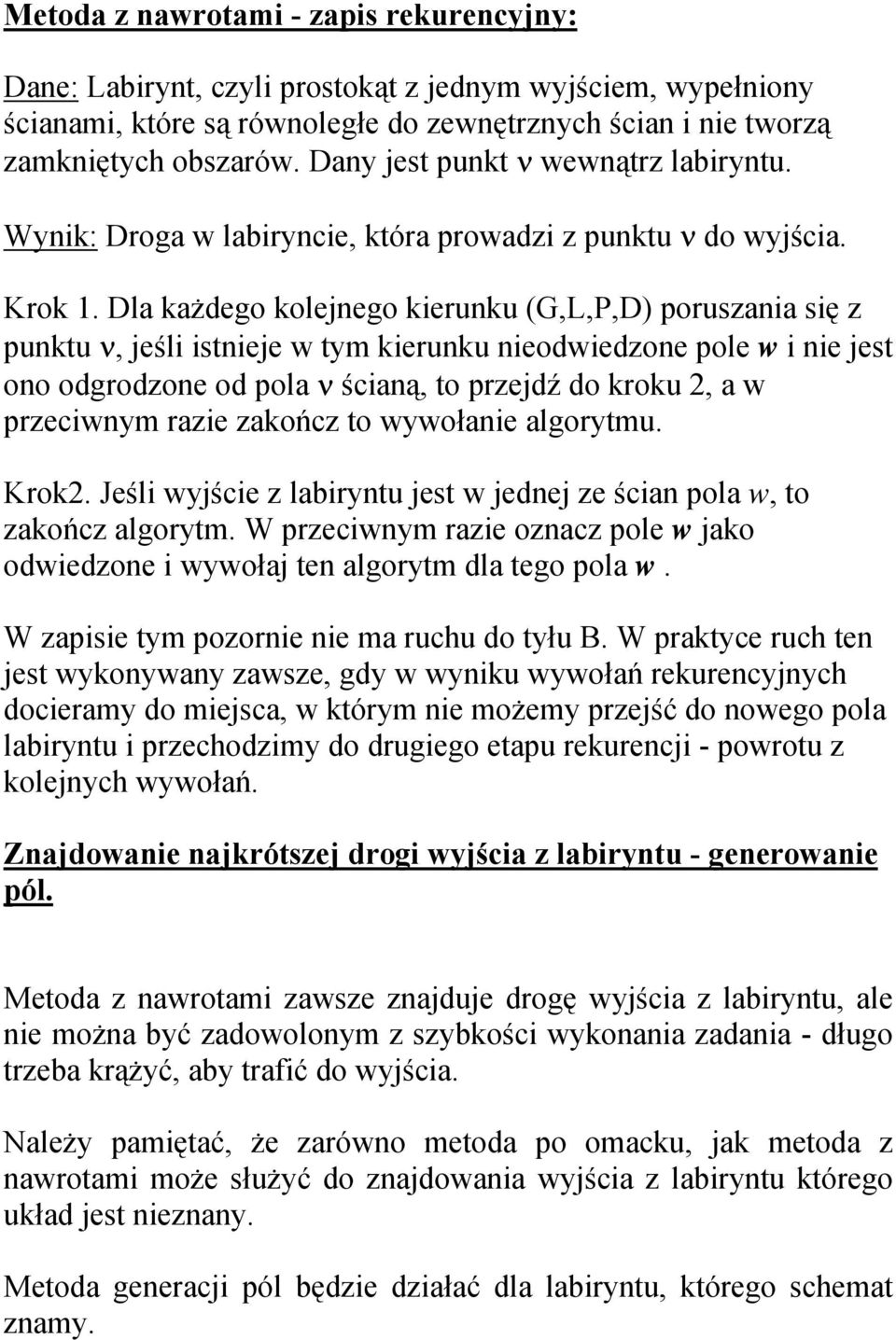 Dla każdego kolejnego kierunku (G,L,P,D) poruszania się z punktu ν, jeśli istnieje w tym kierunku nieodwiedzone pole w i nie jest ono odgrodzone od pola ν ścianą, to przejdź do kroku 2, a w