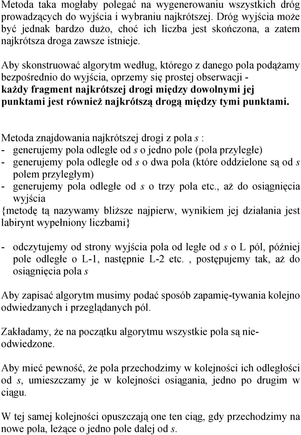 Aby skonstruować algorytm według, którego z danego pola podążamy bezpośrednio do wyjścia, oprzemy się prostej obserwacji - każdy fragment najkrótszej drogi między dowolnymi jej punktami jest również