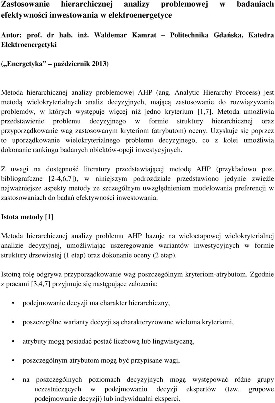 Analytic Hierarchy Process) jest metodą wielokryterialnych analiz decyzyjnych, mającą zastosowanie do rozwiązywania problemów, w których występuje więcej niż jedno kryterium [1,7].