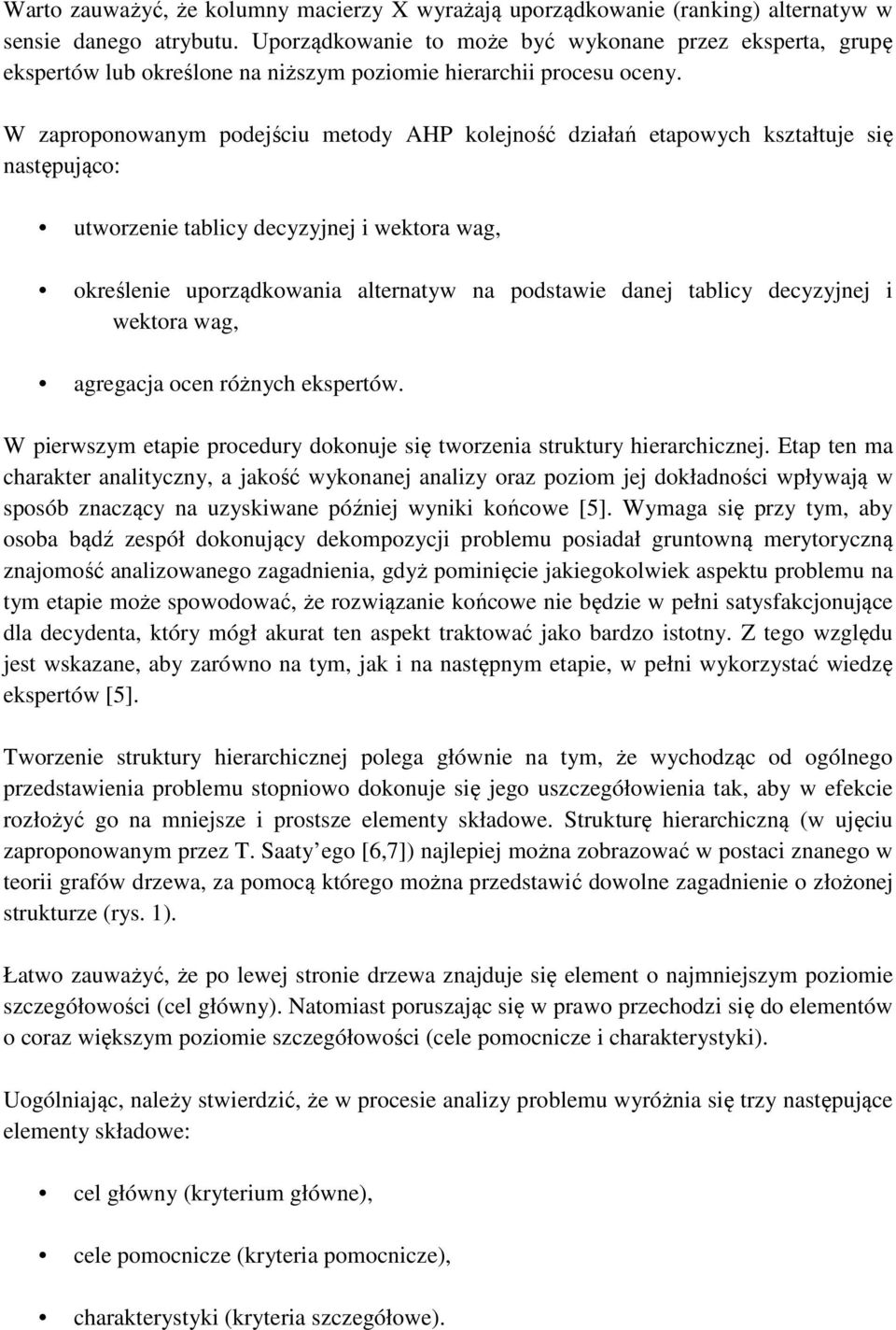 W zaproponowanym podejściu metody AHP kolejność działań etapowych kształtuje się następująco: utworzenie tablicy decyzyjnej i wektora wag, określenie uporządkowania alternatyw na podstawie danej