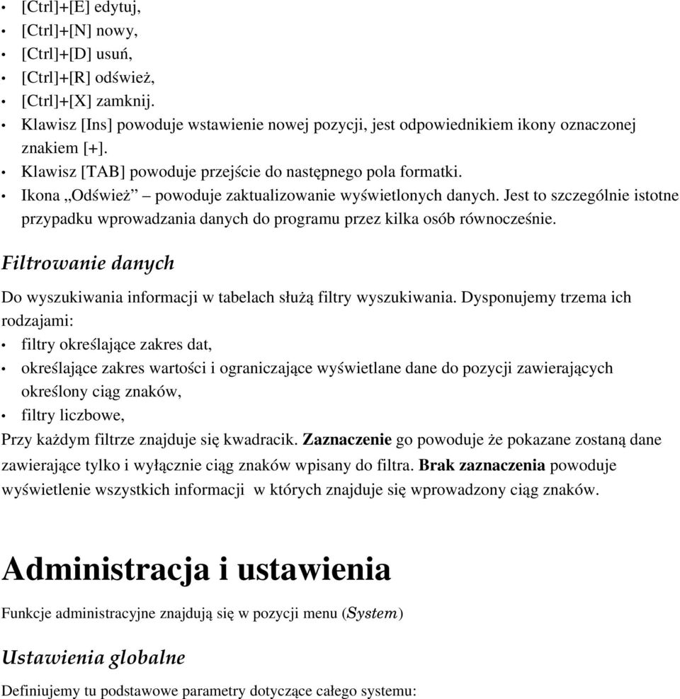 Jest to szczególnie istotne przypadku wprowadzania danych do programu przez kilka osób równocześnie. Filtrowanie danych Do wyszukiwania informacji w tabelach służą filtry wyszukiwania.
