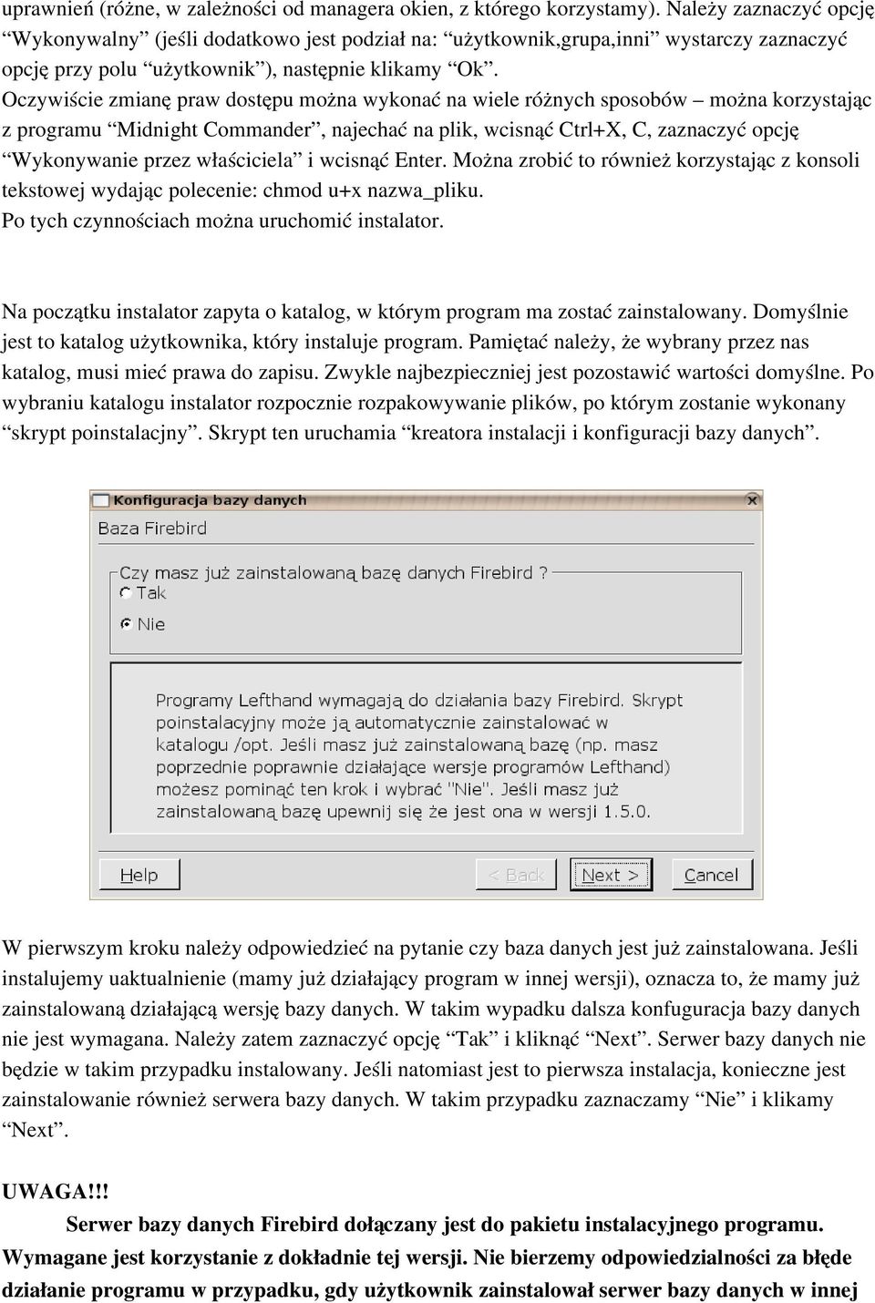 Oczywiście zmianę praw dostępu można wykonać na wiele różnych sposobów można korzystając z programu Midnight Commander, najechać na plik, wcisnąć Ctrl+X, C, zaznaczyć opcję Wykonywanie przez
