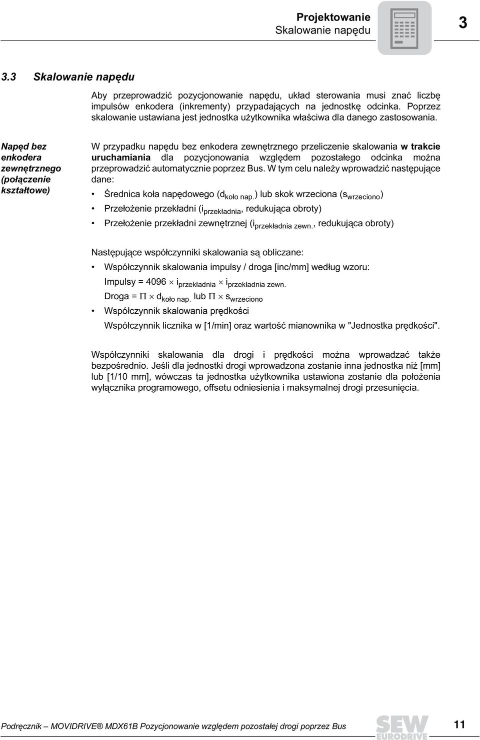 Napęd bez enkodera zewnętrznego (połączenie kształtowe) W przypadku napędu bez enkodera zewnętrznego przeliczenie skalowania w trakcie uruchamiania dla pozycjonowania względem pozostałego odcinka