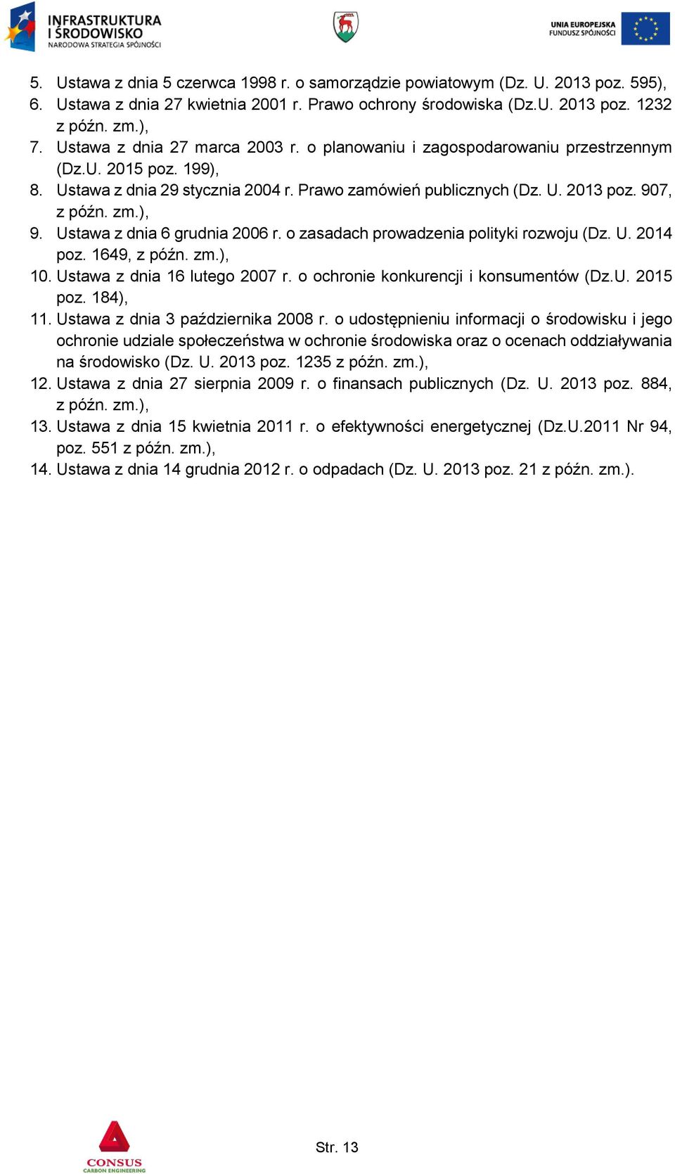 ), 9. Ustawa z dnia 6 grudnia 2006 r. o zasadach prowadzenia polityki rozwoju (Dz. U. 2014 poz. 1649, z późn. zm.), 10. Ustawa z dnia 16 lutego 2007 r. o ochronie konkurencji i konsumentów (Dz.U. 2015 poz.