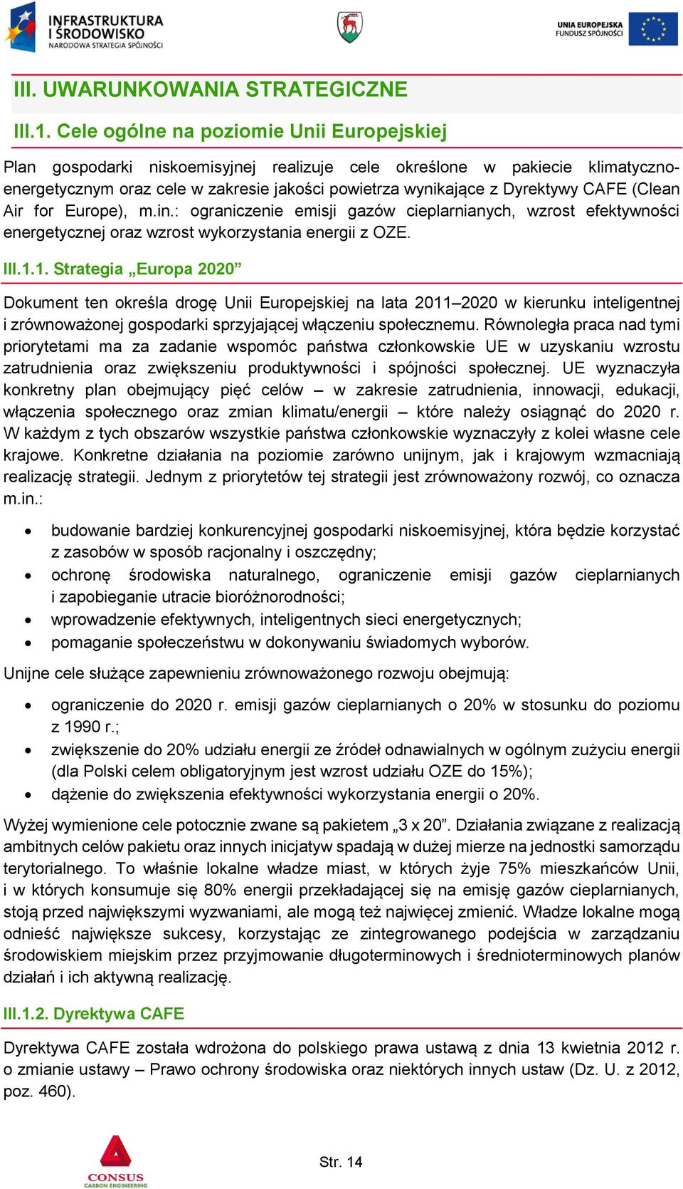 CAFE (Clean Air for Europe), m.in.: ograniczenie emisji gazów cieplarnianych, wzrost efektywności energetycznej oraz wzrost wykorzystania energii z OZE. III.1.