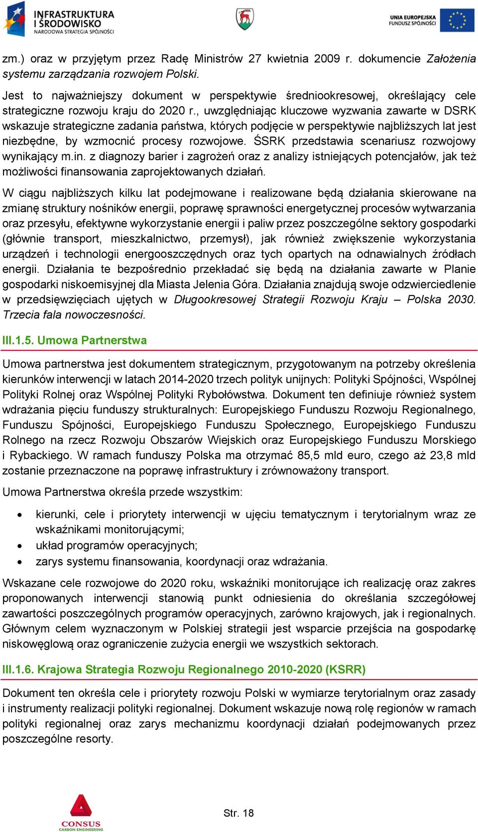 , uwzględniając kluczowe wyzwania zawarte w DSRK wskazuje strategiczne zadania państwa, których podjęcie w perspektywie najbliższych lat jest niezbędne, by wzmocnić procesy rozwojowe.